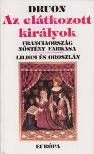 Maurice Druon - Az eltkozott kirlyok III. (Franciaorszg nstnyfarkasa, Liliom s oroszln)
