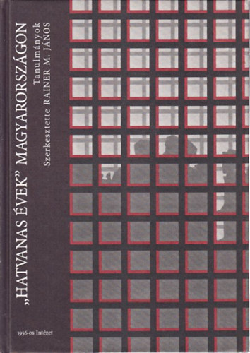 Rainer M. J�nos - "Hatvanas �vek" Magyarorsz�gon (Tanulm�nyok)