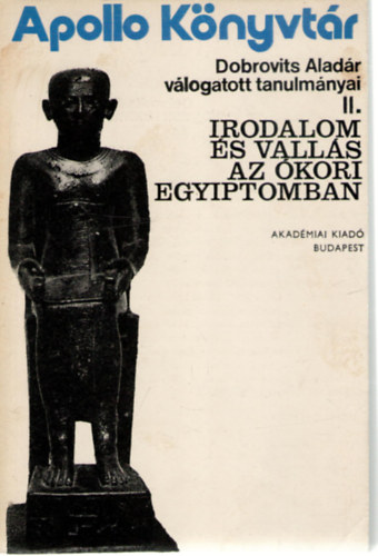 Dobrovits Alad�r - Irodalom �s vall�s az �kori Egyiptomban - Dobrovits Alad�r v�logatott tanulm�nyai II. (Apollo K�nyvt�r 8.)