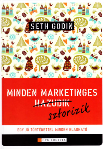 Seth Godin - Minden marketinges sztorizik - Egy jó történettel minden eladható