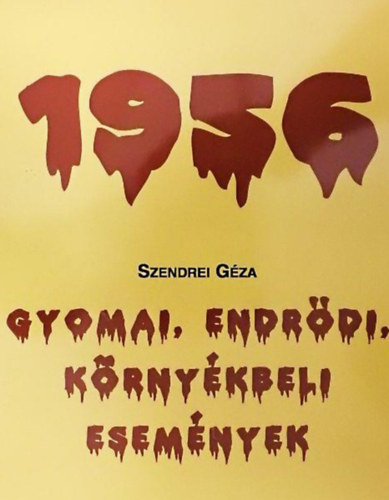 Szendrei G�za - Gyomai, Endr�di, k�rny�kbeli esem�nyek - 1956
