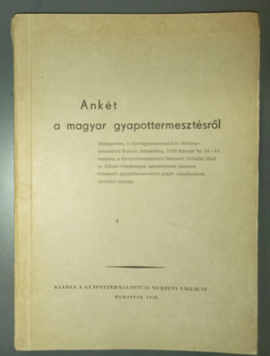 Sch�ller Ferenc szerk. - Ank�t a magyar gyapottermeszt�sr�l (Budapesten, a N�v�nytermeszt�si �s N�v�nynemes�t�si Kutat� Int�zetben, 1950 febru�r h� 10-11. napj�n az �llami Gazdas�gok agron�musai sz�m�raredezett ank�t el�ad�sainak r�szletes anyaga)