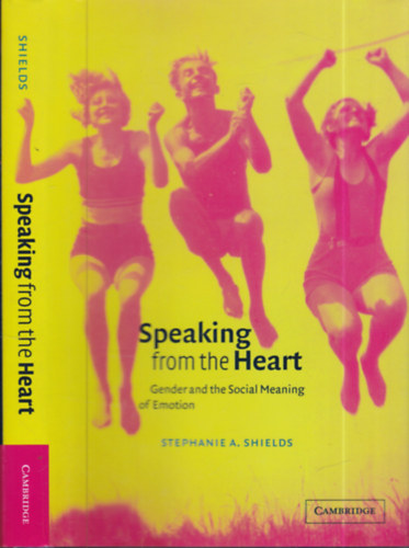 Stephanie A. Shields - Speaking from the heart (Gender and the social meaning of emotion)