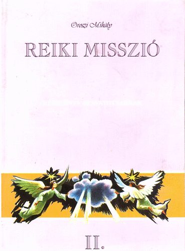 Oroszi Mihály - Reiki misszió II.- Kézikönyv beavatottaknak