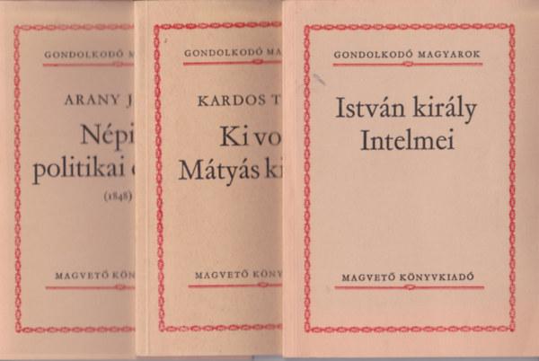 3 db a "Gondolkodó Magyarok" sorozatból: Kardos Tibor:Ki volt Mátyás király? + István király intelmei + Arany János:Népies politikai cikkek.