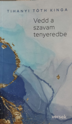 Tihanyi Tth Kinga - Vedd a szavam tenyeredbe