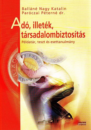 Parczai Ptern dr.; Balln Nagy Katalin - Ad, illetk, trsadalombiztosts (pldatr, teszt s esettanulmny)