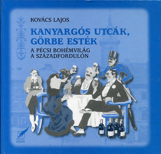 Kovcs Lajos - Kanyargs utck, grbe estk. A pcsi bohmvilg a szzadforduln