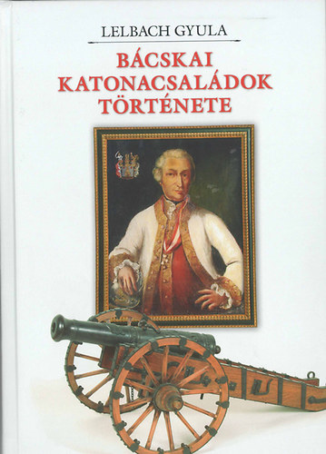 Lelbach Gyula - Bácskai katonacsaládok története