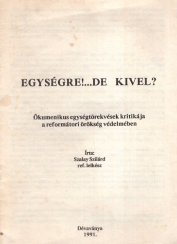 Szalay Szil�rd - Egys�gre!...de kivel?