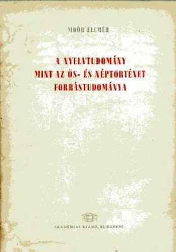 Mo�r Elem�r - A nyelvtudom�ny mint az �s- �s n�pt�rt�net forr�studom�nya