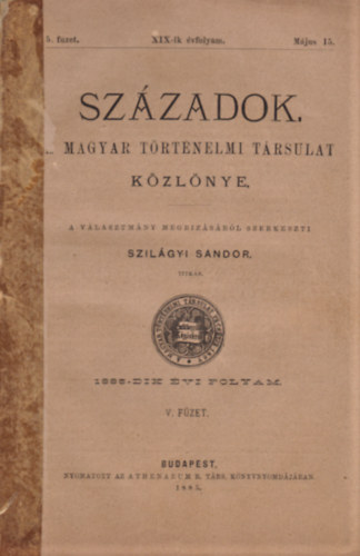 Szilgyi Sndor (szerk.) - Szzadok - A magyar trtnelmi trsulat kzlnye - XIX-ik vfolyam 5. fzet, 1885