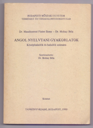 Dr. Mauthnern� Fister Ilona - Dr. Mohay B�la - Angol nyelvtani gyakorlatok - K�z�phalad�k �s halad�k sz�m�ra (BME TTK)