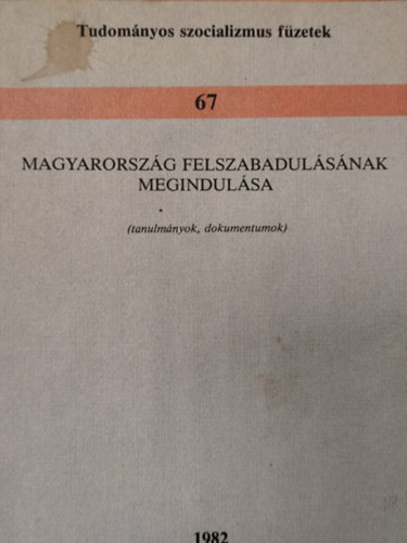 Magyarorsz�g felszabadul�s�nak megindul�sa (tanulm�nyok, dokumentumok)