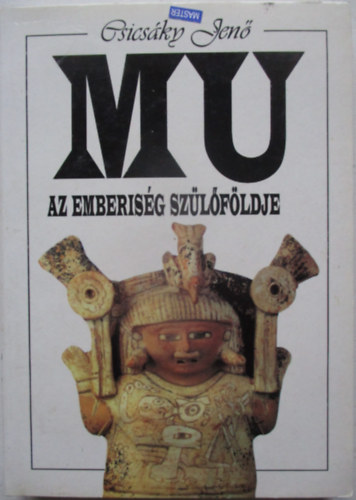 Csicsáky Jenő - Mu - Az emberiség szülőföldje
