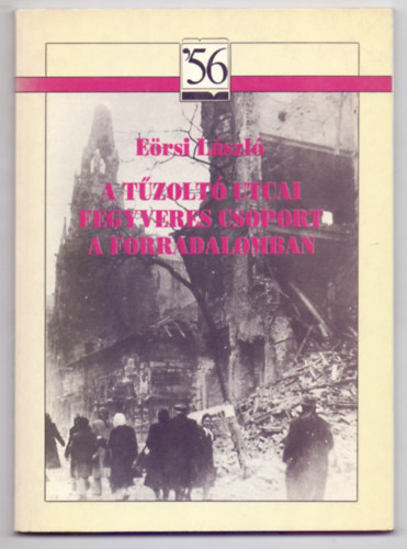 Ersi Lszl - A Tzolt utcai fegyveres csoport a forradalomban ('56)