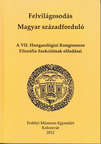 Egyed Pter - Felvilgosods - Magyar szzadfordul - A VII. Hungarolgiai Kongresszus Filozfiai Szekciinak eladsai