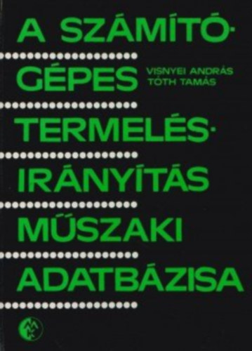 T�th Tam�s Visnyei Andr�s - A sz�m�t�g�pes termel�sir�ny�t�s m�szaki adatb�zisa