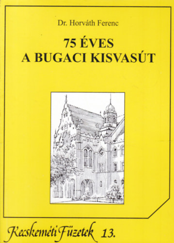 Dr. Horvth Ferenc - 75 ves a bugaci kisvast (Kecskemti Fzetek 13.)