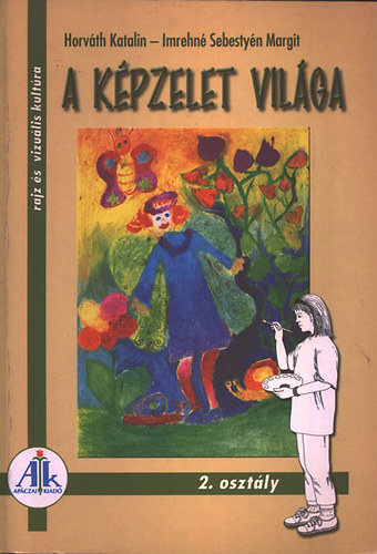 Imrehn� Sebesty�n Margit; Dr. Horv�th Katalin - A k�pzelet vil�ga 2. oszt�ly - Rajz �s vizu�lis kult�ra