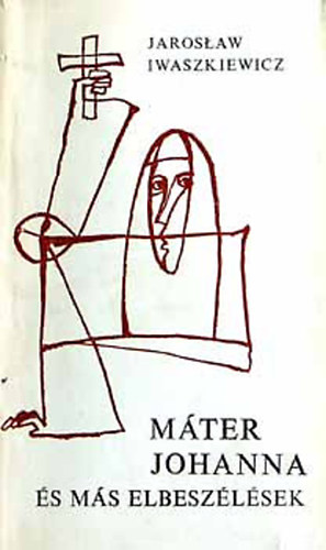 Jaroslaw Iwaszkiewicz - Máter Johanna és más történetek