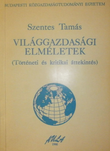 Szentes Tams - Vilggazdasgi elmletek (Trtneti s kritikai ttekints)