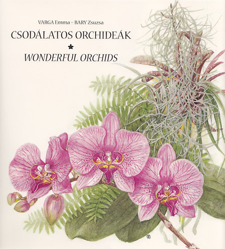 Varga Emma; Bary Zsuzsa - Csodlatos orchidek - Wonderful Orchids