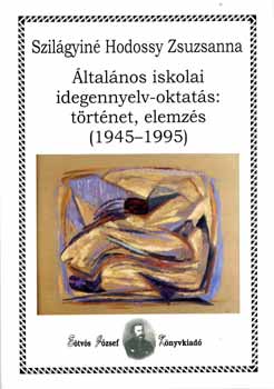 Szilágyiné Hodossy Zsuzsanna - Általános iskolai idegennyelv-oktatás: történet, elemzés (1945-1995)