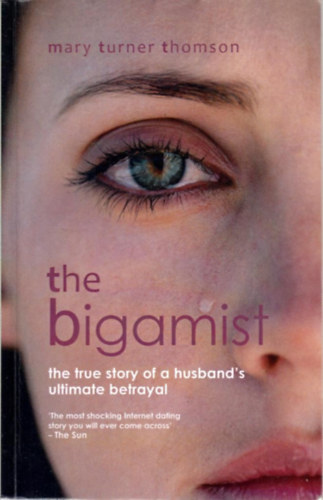 Mary Turner Thomson - The Bigamist: The True Story of a Husband's Ultimate Betrayal