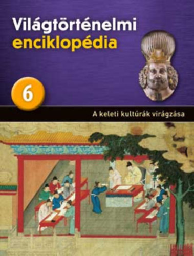 Vilgtrtnelmi enciklopdia 6.: A keleti kultrk virgzsa