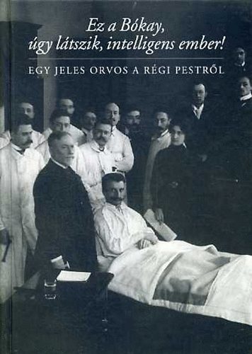 Buza P�ter - Ez a B�kay, �gy l�tszik, intelligens ember! Egy jeles orvos a r�gi...