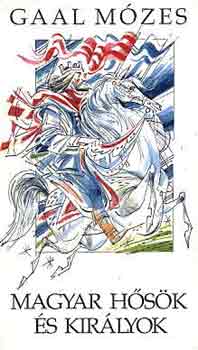 Ga�l M�zes - Magyar h�s�k �s kir�lyok