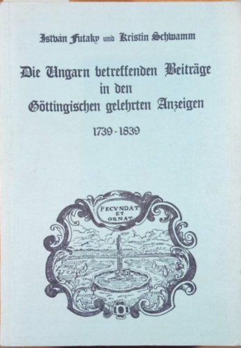 Istvn Futaky - Kristin Schwamm - Die Ungarn betreffenden Beitrge in den Gttingischen gelehrten Anzeigen 1739-1839