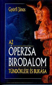 Gy�rfi J�nos - Az �perzsa Birodalom t�nd�kl�se �s buk�sa