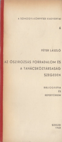 P�ter L�szl� - Az �szir�zs�s forradalom �s a Tan�csk�zt�rsas�g Szegeden (Bibliogr�fia �s repert�rium)