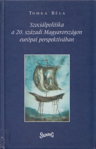 Tomka B�la - Szoci�lpolitika a 20. sz�zadi Magyarorsz�gon eur�pai perspekt�v�ban