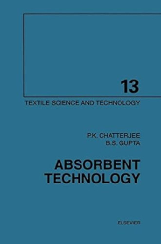 P.K. Chatterjee &  B.S. Gupta - Absorbent Technology (Textile Science and Technology Book 13)