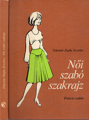 SZERZ Feketn Hajd Erzsbet SZERKESZT Dr. Harcsr Istvnn - Ni szab szakrajz Sima szoknya alapszerkesztse, Blzmegoldsok, Ktvarrsos ruha ujja szerkesztse, Ktrszes ruhk, kiskosztmk,Ragln alapszerkeszts s vltozatok,  Npi ruhink szabsvonalainak, jellegzetes hmzsdszt