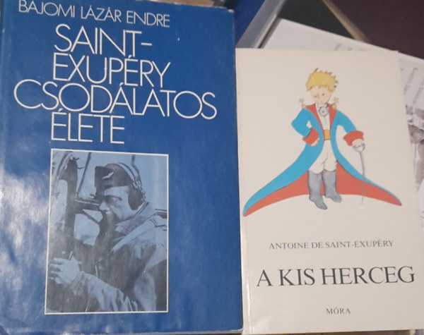 Bajomi L�z�r Endre Antoine de Saint-Exup�ry - 2 k�tet: Antoine de Saint-Exup�ry: A kis herceg, Bajomi L�z�r Endre: Saint-Exup�ry csod�latos �lete