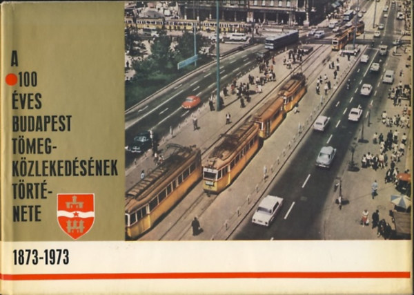 Franklin Nyomda - A 100 �ves Budapest t�megk�zleked�s�nek t�rt�nete 1873-1973