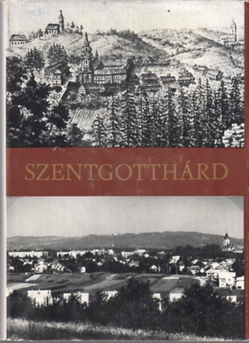 Kunt�r Lajos-Szab� L�szl�  (szerk.) - Szentgotth�rd - Helyt�rt�neti, m�vel�d�st�rt�neti, helyismereti tanulm�nyok