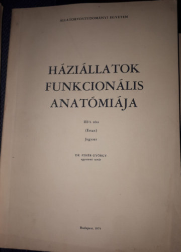 Dr. Feh�r Gy�rgy - A h�zi�llatok funkcion�lis anat�mi�ja III/1. r�sz (�rtan) jegyzet