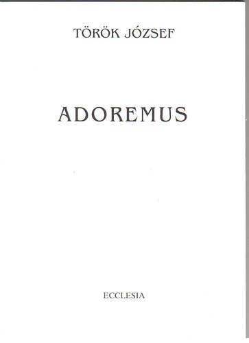 T�r�k J�zsef - Adoremus - Az Egyh�z liturgi�j�nak ismerete az egyh�zzen�t m�vel� fiatalok r�sz�re