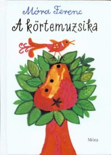 Szerz Mra Ferenc Szerkeszt Sulyok Magda Grafikus Reich Kroly - A krtemuzsika  --  Elbeszlsek, mesk