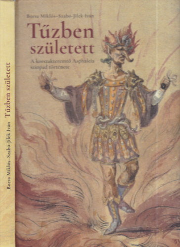 Szab-Jilek Ivn Borsa Mikls - Tzben szletett (A korszakteremt Asphaleia sznpad trtnete)
