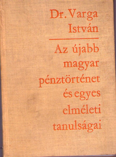 Dr. Varga Istvn - Az jabb magyar pnztrtnet s egyes elmleti tanulsgai