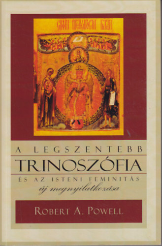 Robert A. Powell - A Legszentebb Trinoszfia s az Isteni Feminits j megnyilatkozsa