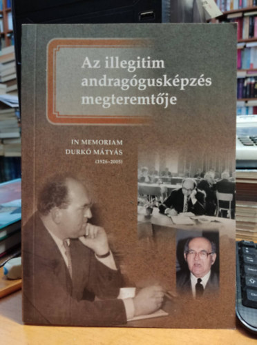 Balipap Ferenc  (szerk.) - Az illegitim andragguskpzs megteremtje - In memoriam Durk Mtys (1926-2005)