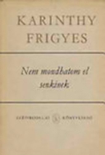 Karinthy Frigyes - Nem mondhatom el senkinek - Versek