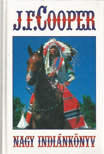 James F. Cooper - Nagy indiánkönyv (Vadölő, Az utolsó mohikán, Nyomkereső, Bőrharisnya, A préri)